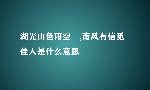 湖光山色雨空濛,南风有信觅佳人是什么意思