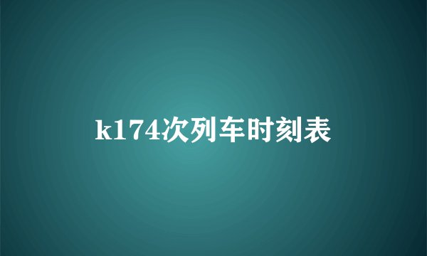 k174次列车时刻表