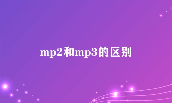 mp2和mp3的区别