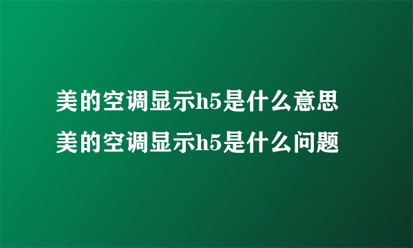 美的空调显示h5是什么意思 美的空调显示h5是什么问题