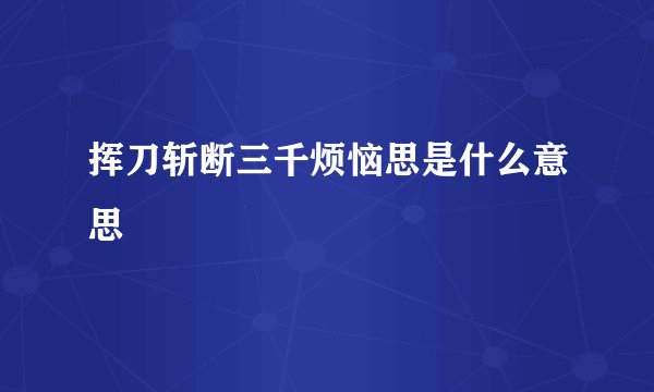 挥刀斩断三千烦恼思是什么意思