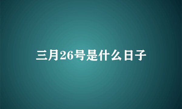 三月26号是什么日子