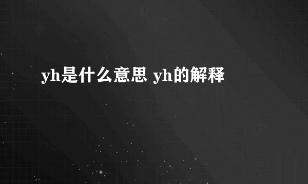 yh是什么意思 yh的解释