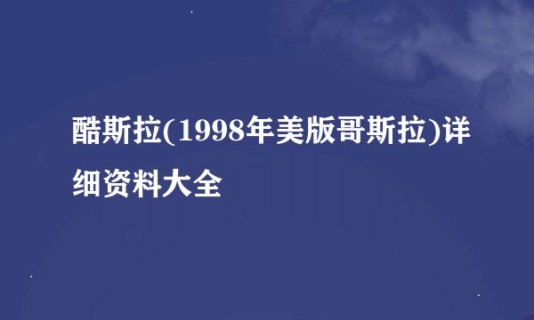 酷斯拉(1998年美版哥斯拉)详细资料大全