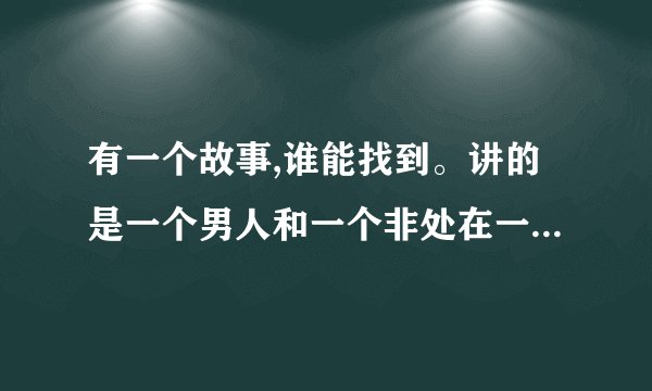有一个故事,谁能找到。讲的是一个男人和一个非处在一起，后来因为出轨和一个假处女在一起