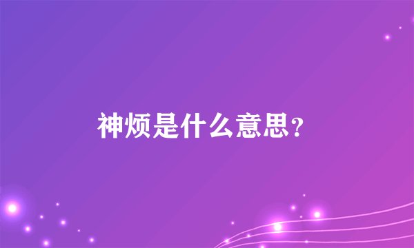 神烦是什么意思？