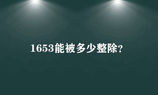1653能被多少整除？