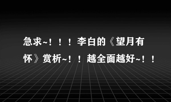 急求~！！！李白的《望月有怀》赏析~！！越全面越好~！！