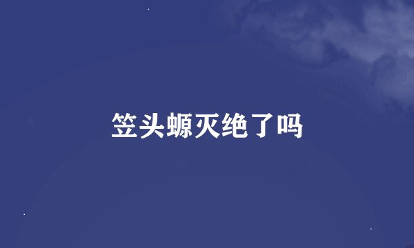 笠头螈灭绝了吗