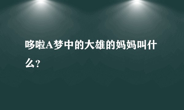 哆啦A梦中的大雄的妈妈叫什么？