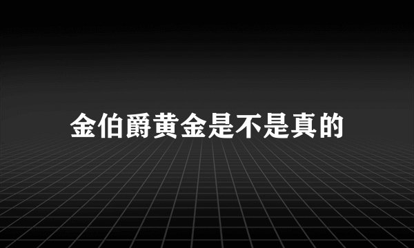 金伯爵黄金是不是真的