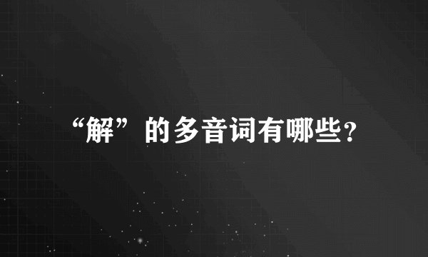 “解”的多音词有哪些？