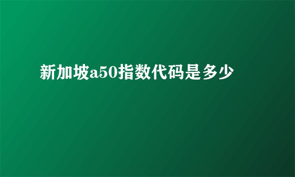 新加坡a50指数代码是多少