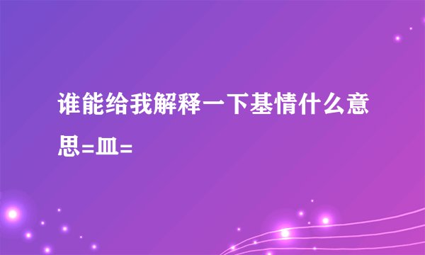 谁能给我解释一下基情什么意思=皿=