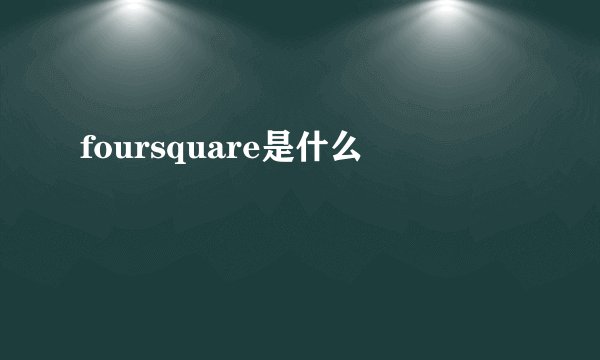 foursquare是什么