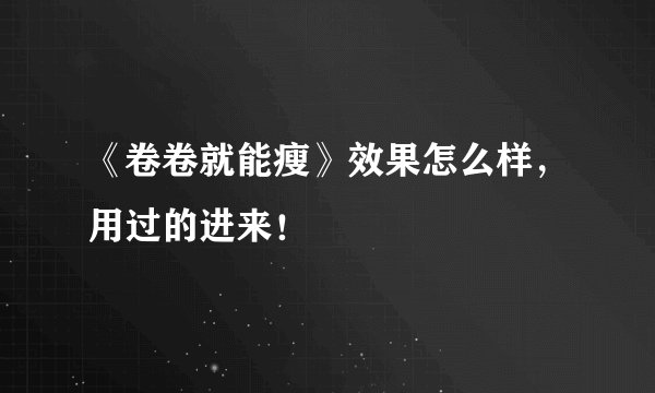 《卷卷就能瘦》效果怎么样，用过的进来！