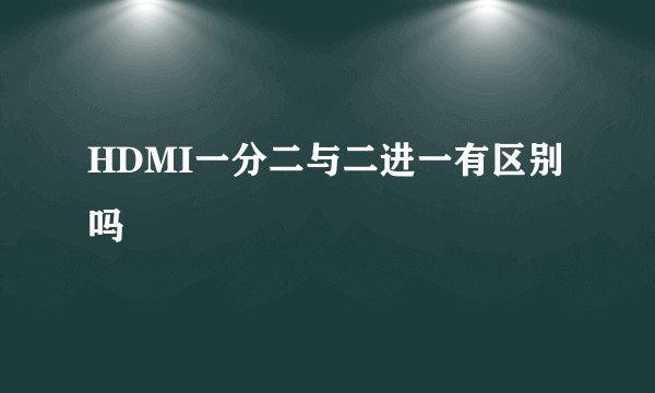 HDMI一分二与二进一有区别吗