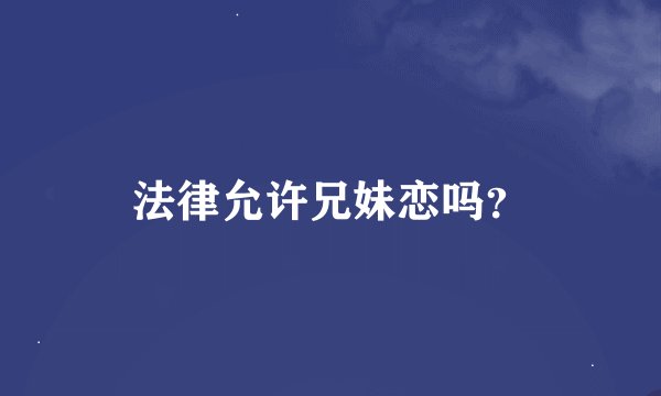 法律允许兄妹恋吗？