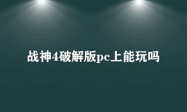 战神4破解版pc上能玩吗