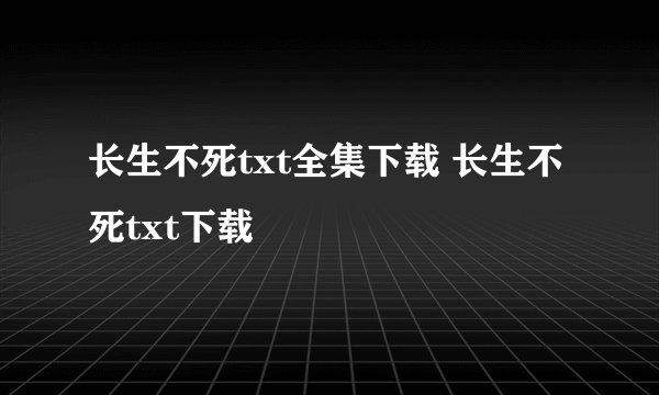 长生不死txt全集下载 长生不死txt下载