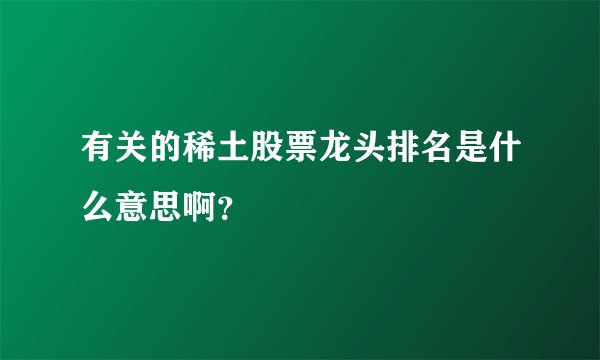 有关的稀土股票龙头排名是什么意思啊？