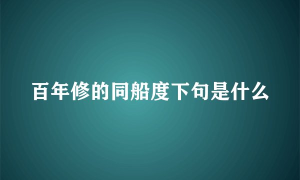 百年修的同船度下句是什么
