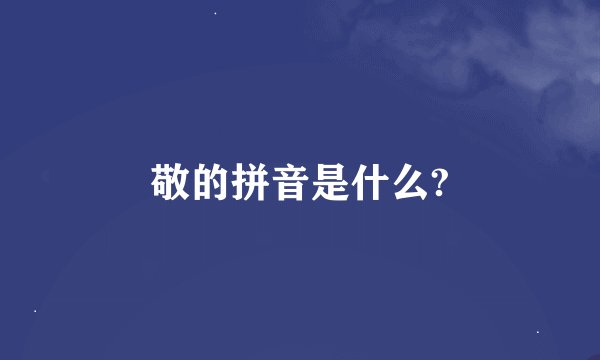 敬的拼音是什么?
