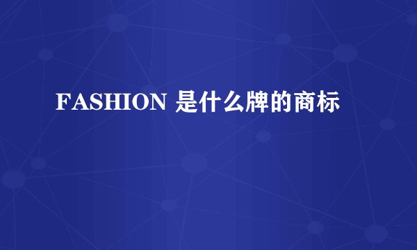 FASHION 是什么牌的商标