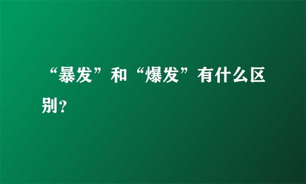 “暴发”和“爆发”有什么区别？