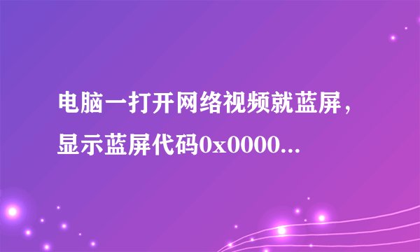 电脑一打开网络视频就蓝屏，显示蓝屏代码0x0000008e watchdog.sys，该如何解决？
