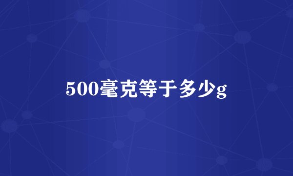 500毫克等于多少g