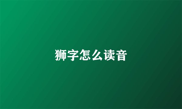 狮字怎么读音