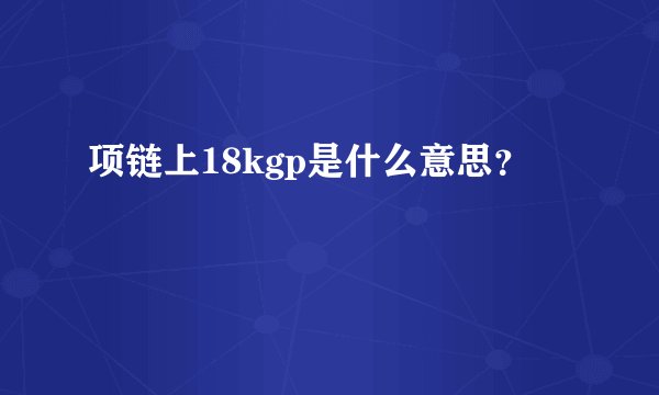 项链上18kgp是什么意思？