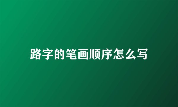 路字的笔画顺序怎么写