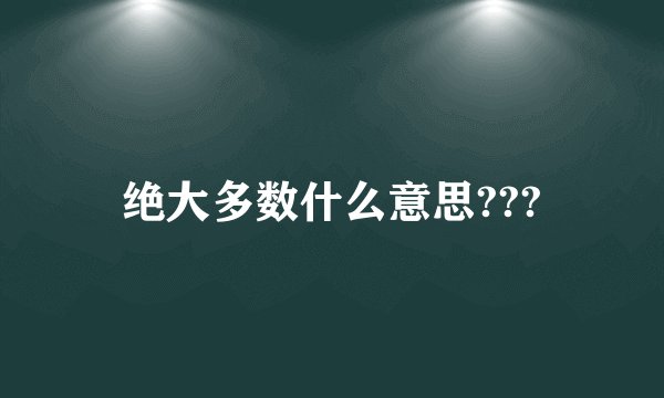 绝大多数什么意思???