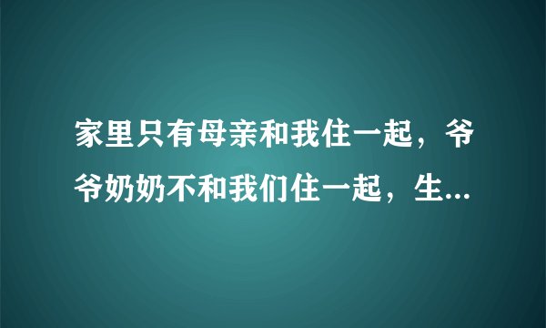 家里只有母亲和我住一起，爷爷奶奶不和我们住一起，生活上也是独立的，算单亲家庭么？