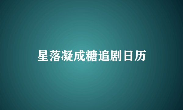 星落凝成糖追剧日历