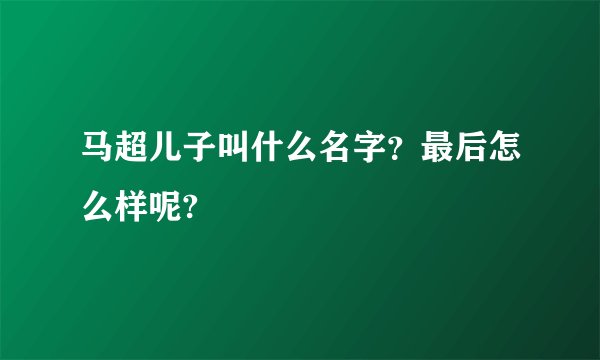 马超儿子叫什么名字？最后怎么样呢?