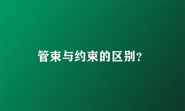 管束与约束的区别？