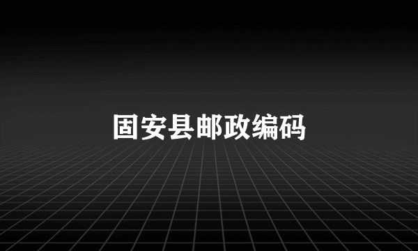 固安县邮政编码