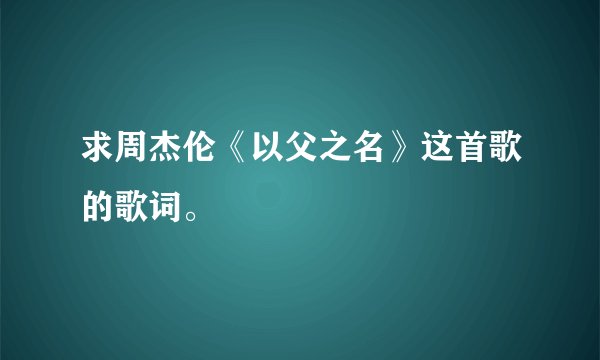 求周杰伦《以父之名》这首歌的歌词。