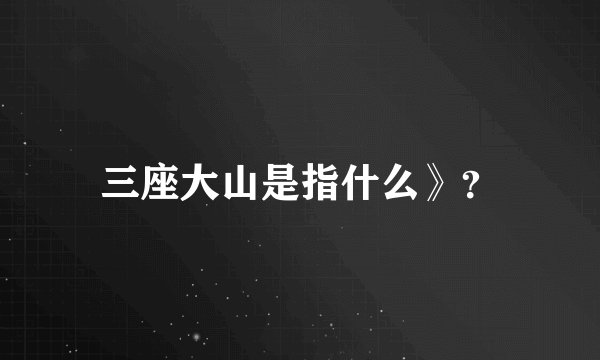 三座大山是指什么》？