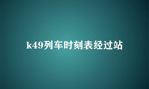 k49列车时刻表经过站