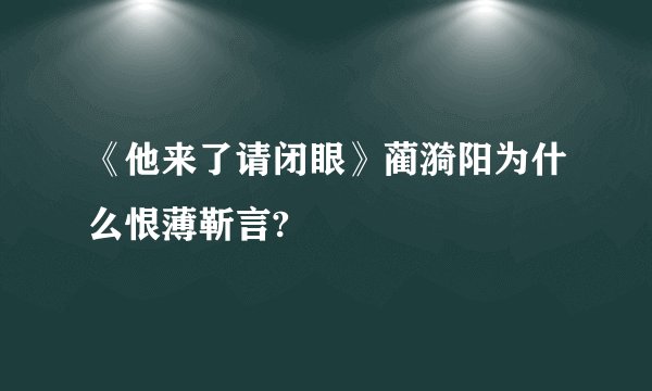 《他来了请闭眼》蔺漪阳为什么恨薄靳言?