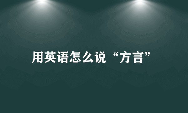 用英语怎么说“方言”