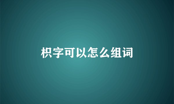 枳字可以怎么组词