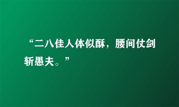 “二八佳人体似酥，腰间仗剑斩愚夫。”