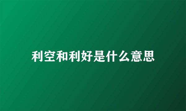 利空和利好是什么意思