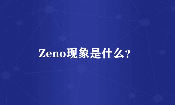 Zeno现象是什么？