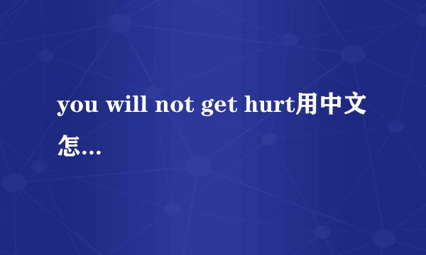you will not get hurt用中文怎么说不是翻译是发音